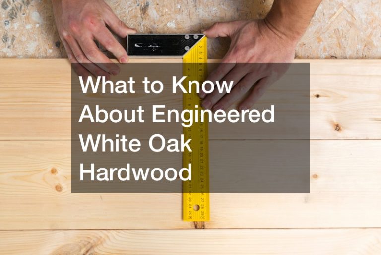 What to Know About Engineered White Oak Hardwood