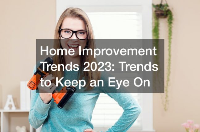 Home Improvement Trends 2023  Trends to Keep an Eye On