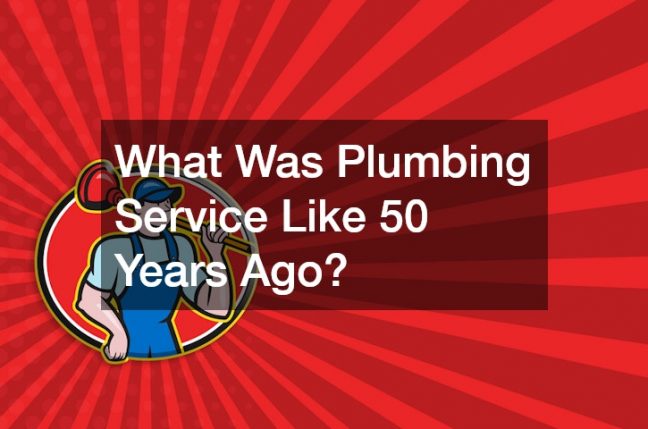 What Was Plumbing Service Like 50 Years Ago?