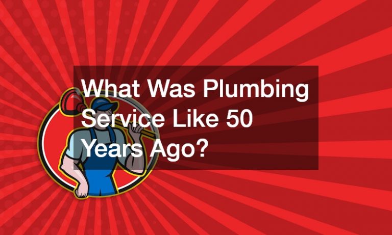 What Was Plumbing Service Like 50 Years Ago?