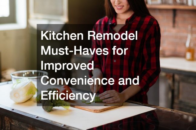 Kitchen Remodel Must-Haves for Improved Convenience and Efficiency