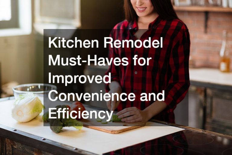 Kitchen Remodel Must-Haves for Improved Convenience and Efficiency