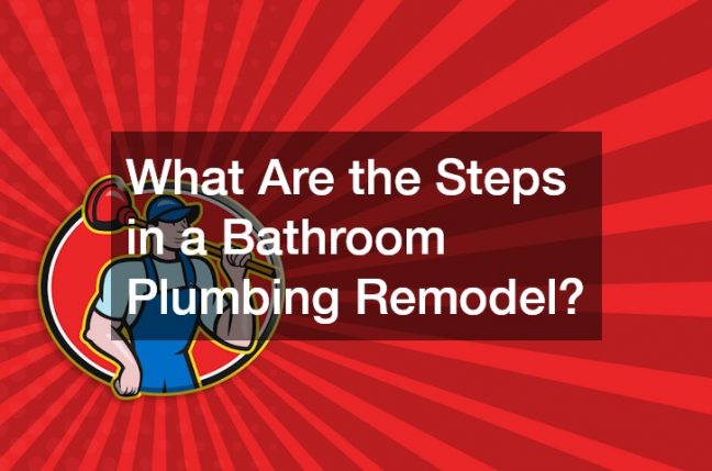 What Are the Steps in a Bathroom Plumbing Remodel?