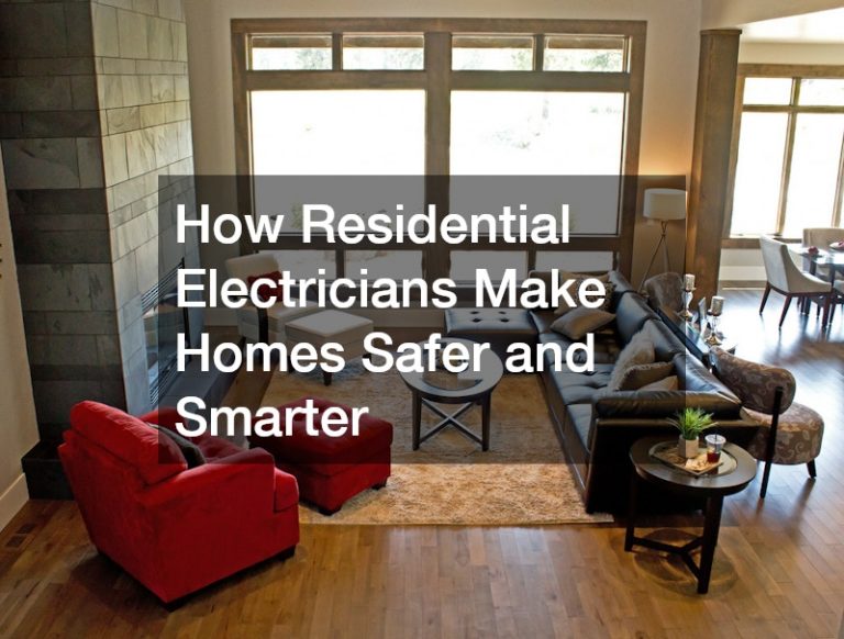 How Residential Electricians Make Homes Safer and Smarter