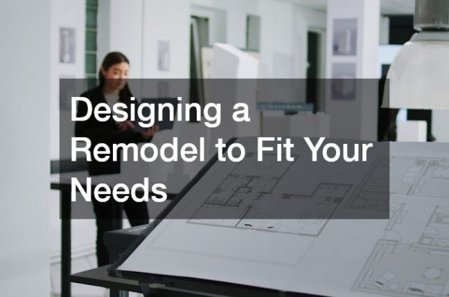 Designing a Remodel to Fit Your Needs