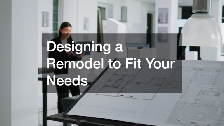 Designing a Remodel to Fit Your Needs