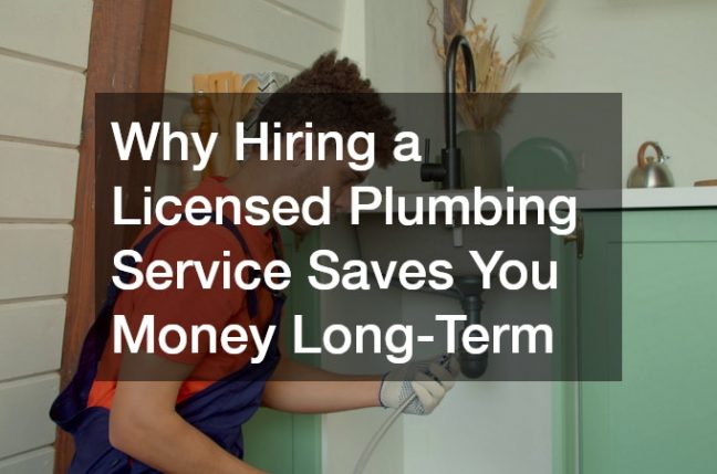 Why Hiring a Licensed Plumbing Service Saves You Money Long-Term