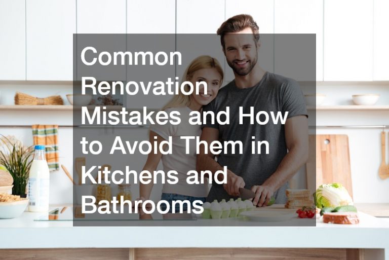 Common Renovation Mistakes and How to Avoid Them in Kitchens and Bathrooms