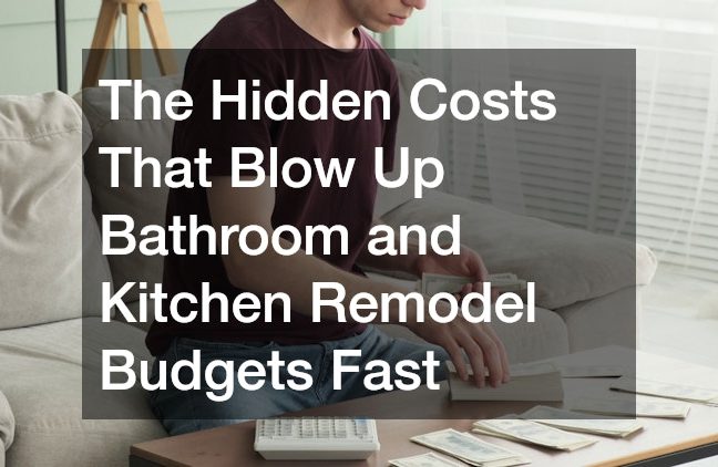 The Hidden Costs That Blow Up Bathroom and Kitchen Remodel Budgets Fast