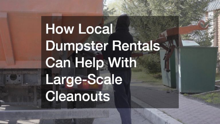 How Local Dumpster Rentals Can Help With Large-Scale Cleanouts