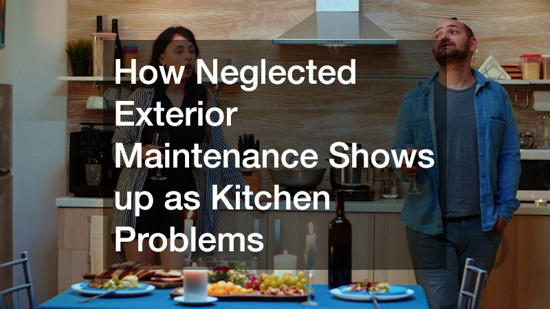 How Neglected Exterior Maintenance Shows up as Kitchen Problems
