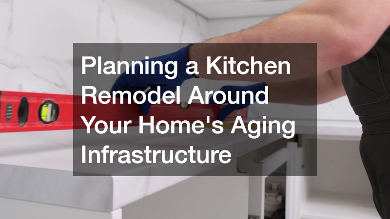 Planning a Kitchen Remodel Around Your Home’s Aging Infrastructure